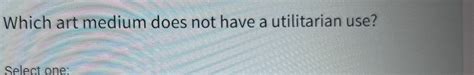Which Art Medium Does Not Have a Utilitarian Use? A Discussion on Abstract Expression.